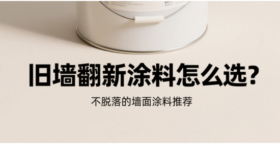 舊墻翻新涂料十大品牌怎么選?不脫落的墻面涂料推薦