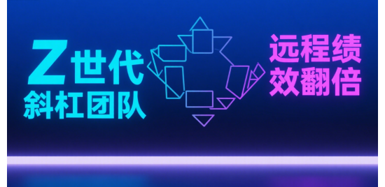 解鎖商業(yè)管理密碼：Z世代斜杠團隊遠程績效翻倍術(shù)